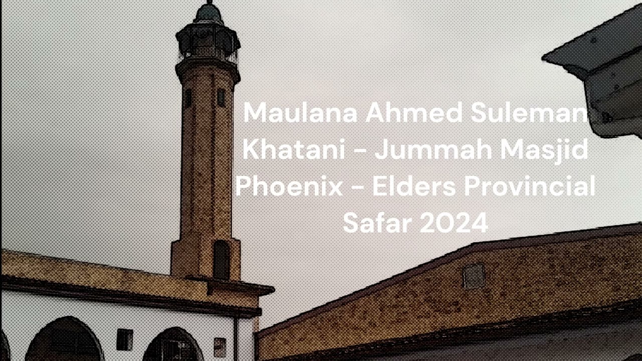 Maulana Ahmed Suleman Khatani - Jummah Masjid Phoenix - Elders Provincial Safar 2024