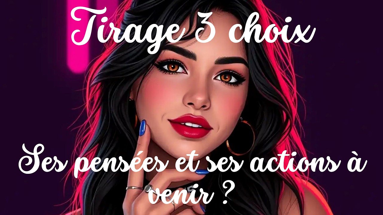 Tirage 3 choix : Ses pensées et ses actions à venir ?