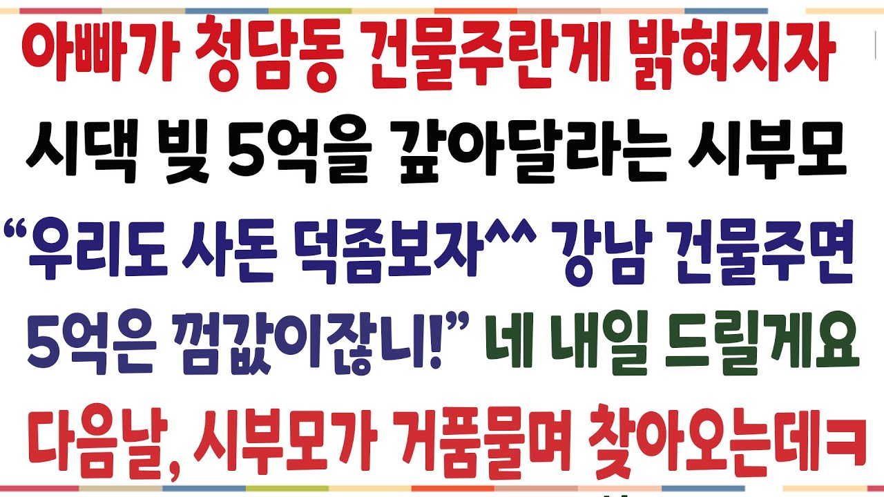 (반전신청사연)아빠가 청담동 건물주란게 밝혀지자 시댁빚 5억을 갚아달라는 시부모