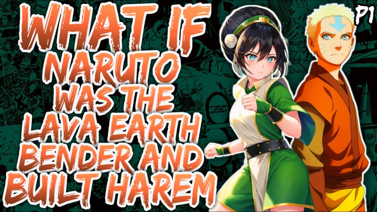 What if Naruto was the Lava Earth Bender & built Harem in Avatar LA?