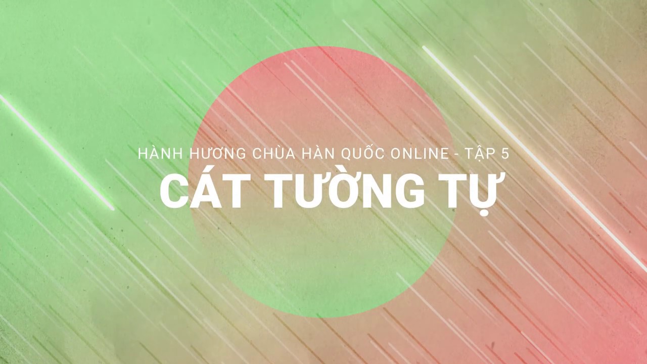 Hành hương chùa Hàn Quốc online - Tập 5: Chùa Cát Tường - Kilsangsa