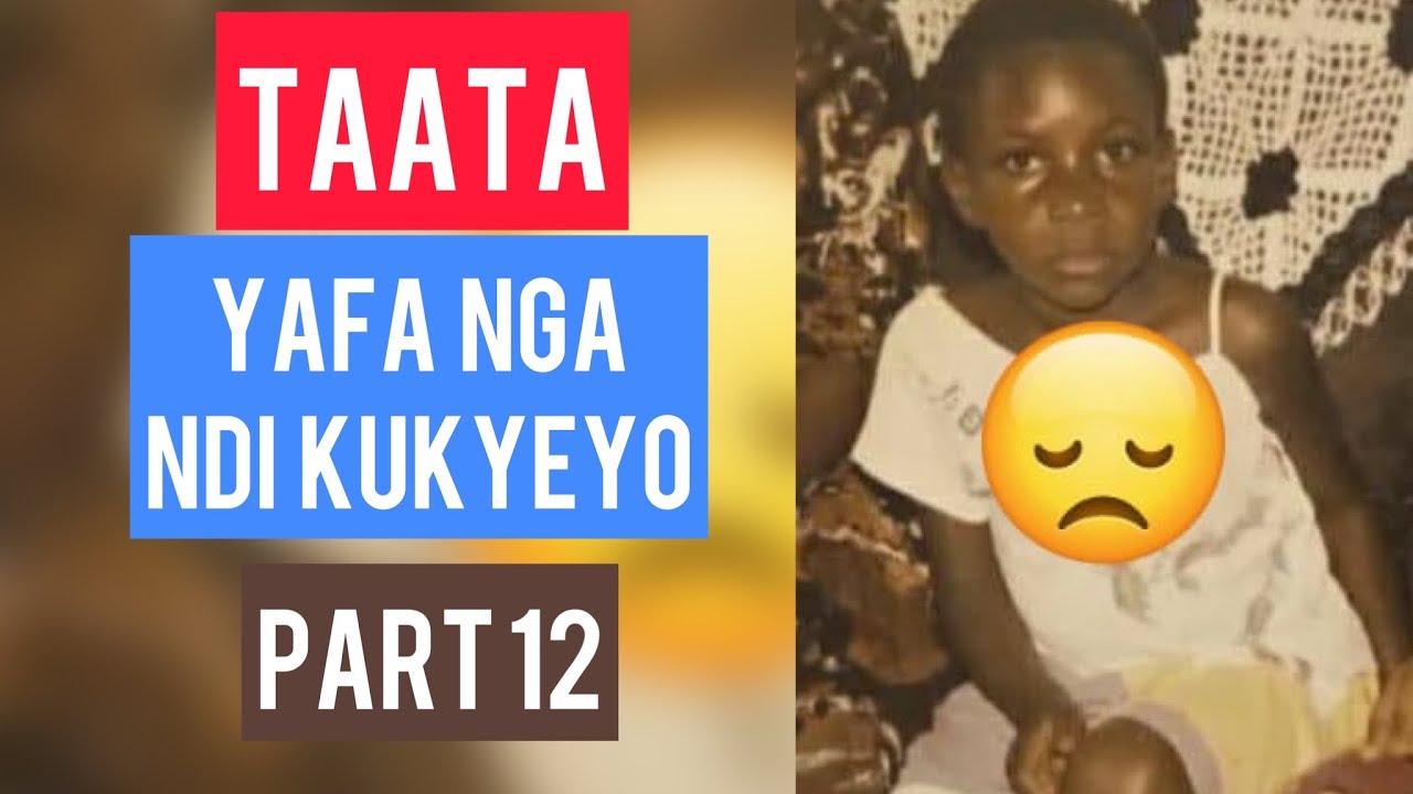 MY SAD STORY PART 12   TAATA WANGE AFA NGA NDI KUKYEYO