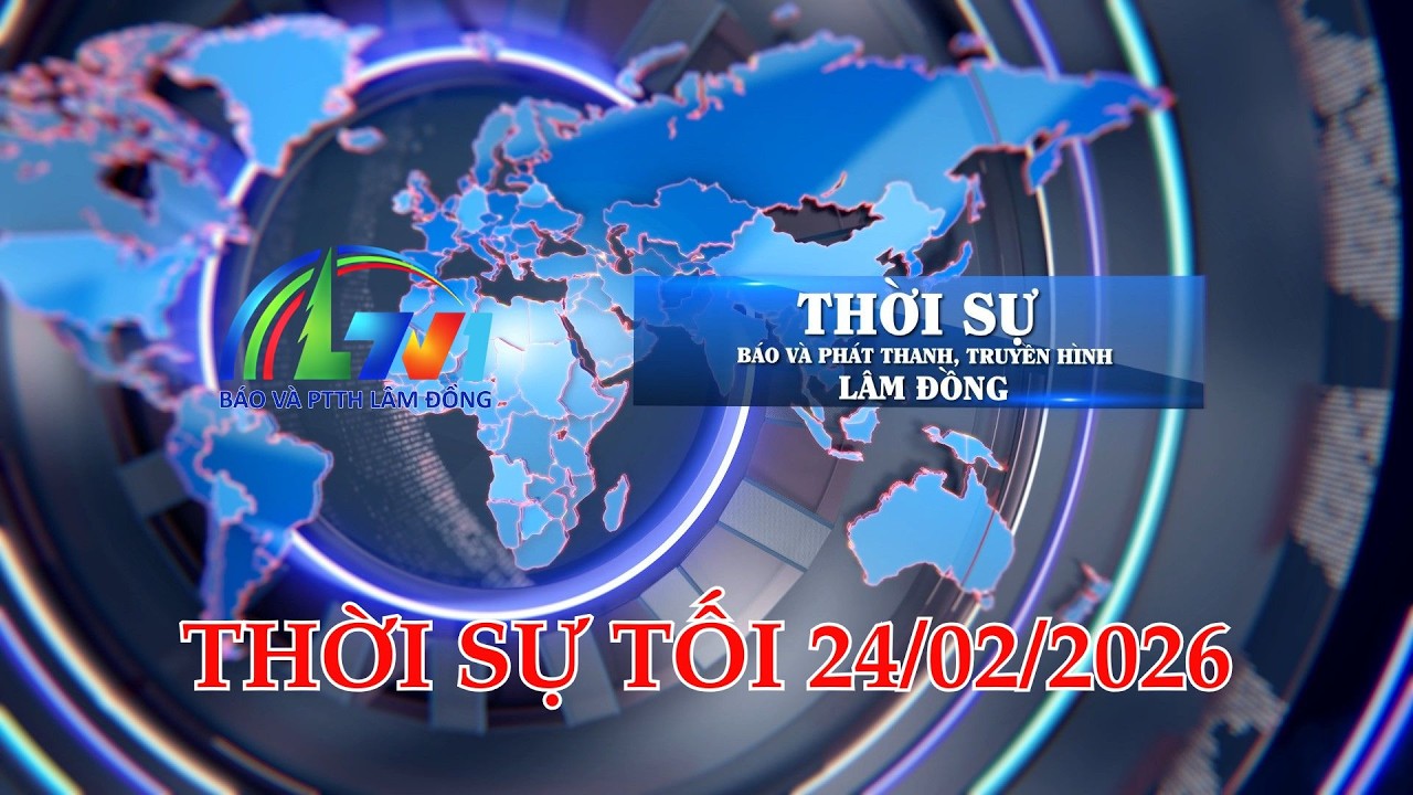 THỜI SỰ LTV TỐI 24/02/2026 | BÁO VÀ PTTH LÂM ĐỒNG