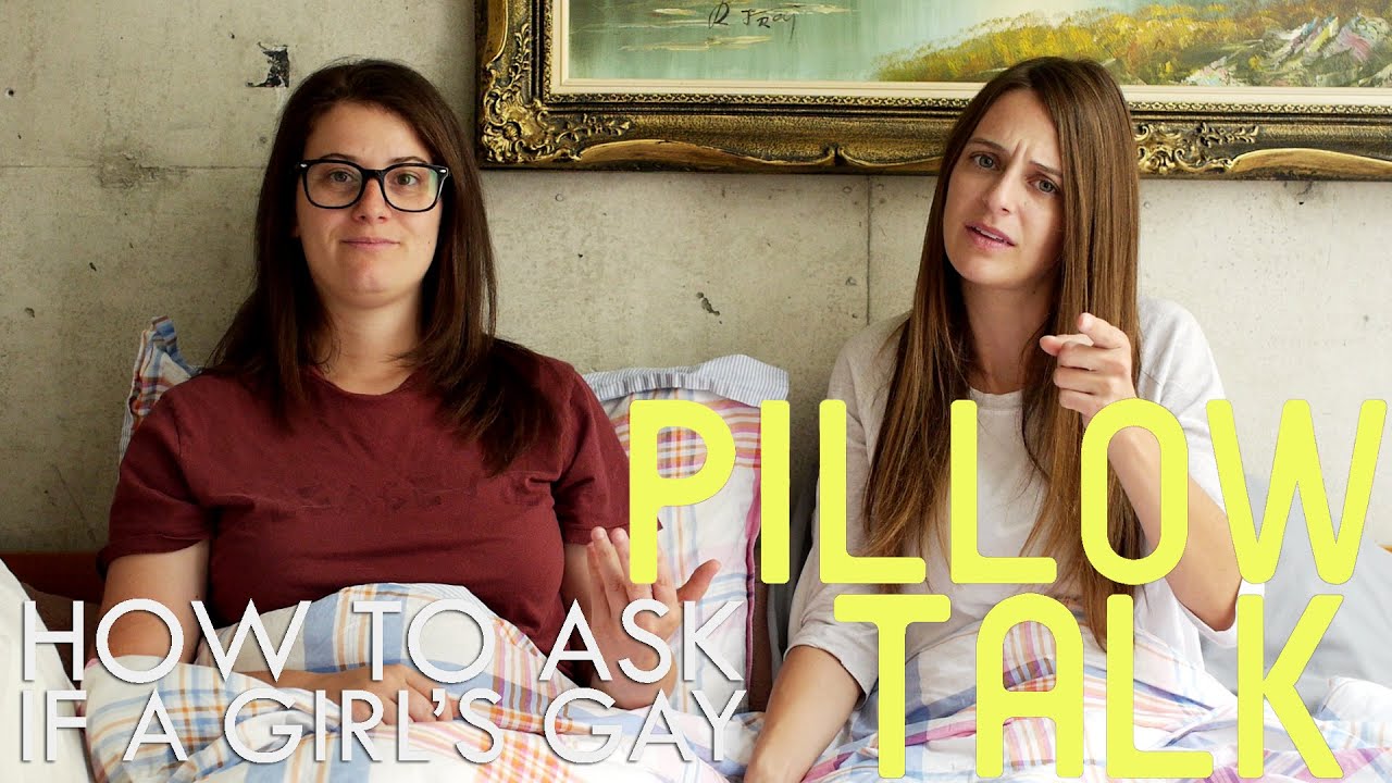How To Ask If A Girl Is Gay - Pillow Talk
