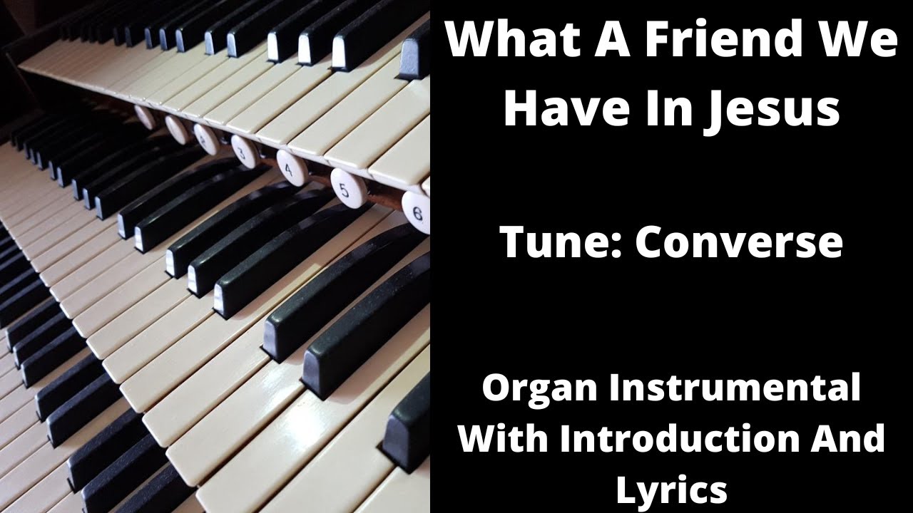 What A Friend We Have In Jesus (Tune:Converse) - Organ Instrumental With Introduction And Lyrics