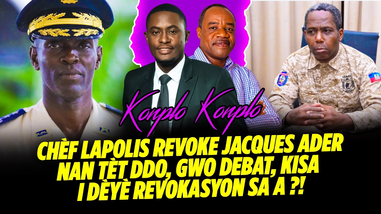 WOYYY KONPLO ! CHÈF LAPOLIS REVOKE JACQUES ADER NAN TÈT DDO, GWO DEBAT, KISA KI DÈYÈ REVOKASYON