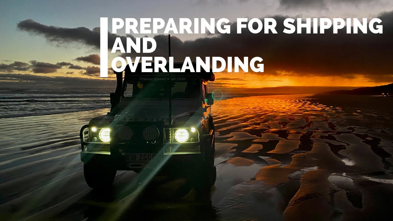 Preparing for Overlanding and Shipping