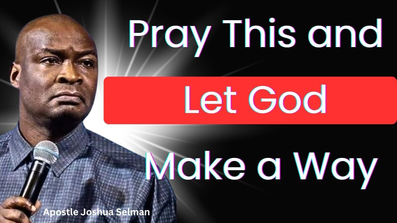Pray This and Let God Make a Way – Apostle Joshua Selman