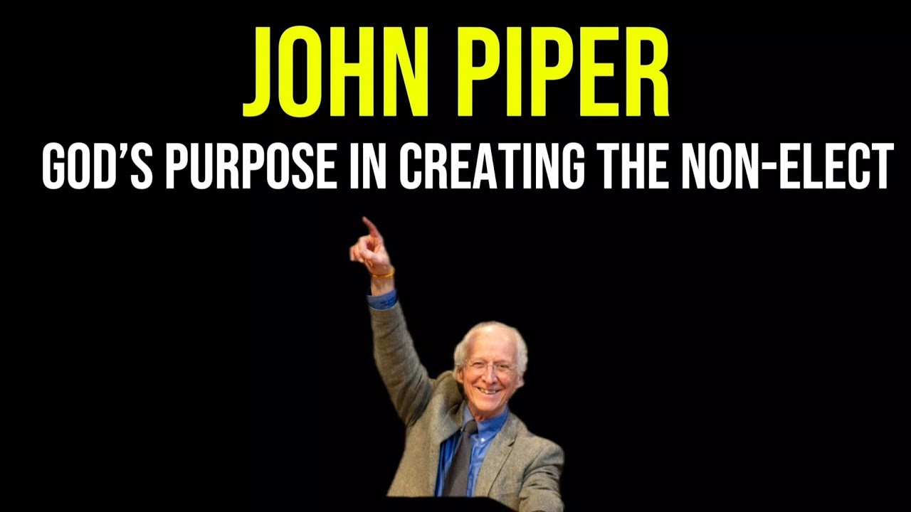 John Piper: Why God create who are not chosen for salvation?