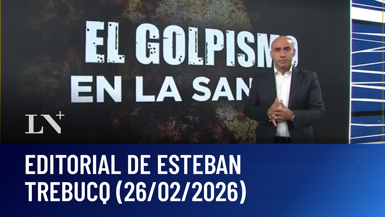 El golpismo en la sangre. Editorial de Esteban Trebucq (26/02/2026)