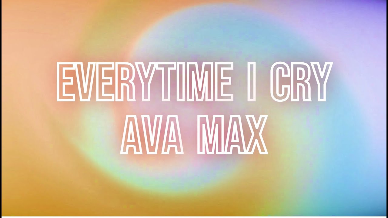 EveryTime I Cry - Ava Max ‐ Lyrics