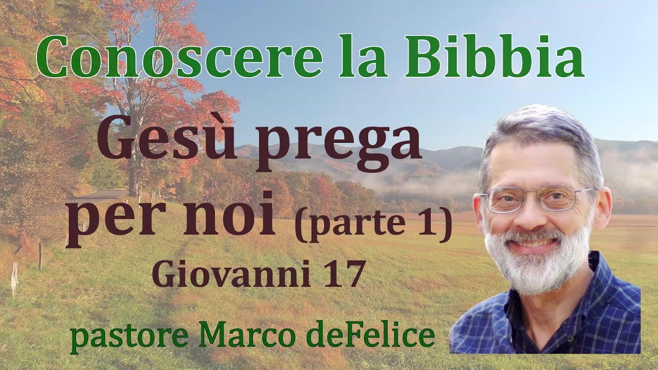 Quello che Gesù prega per noi, parte 1 -- Giovanni 17:4-15 -- Marco deFelice
