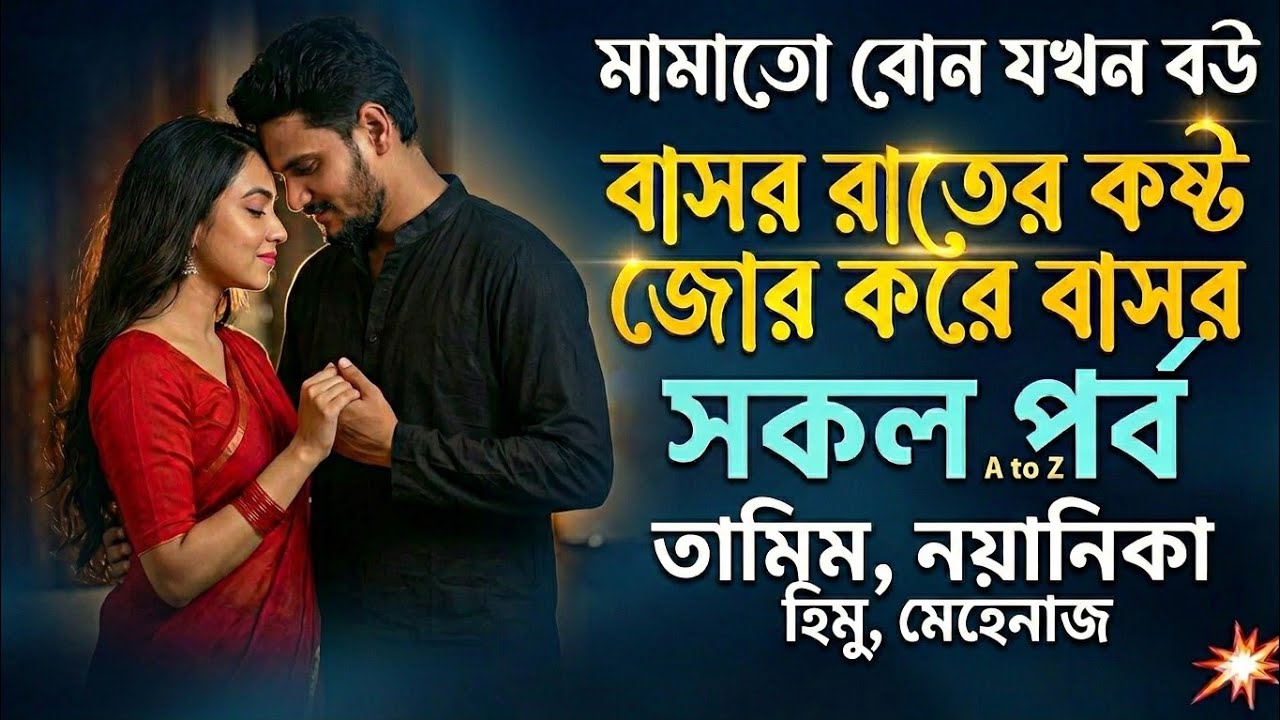 মামাতো বোন যখন বউ || বাসর রাতের কষ্ট | জোর করে বাসর || সকল পর্ব || তামিম নয়নিকা নতুন গল্প