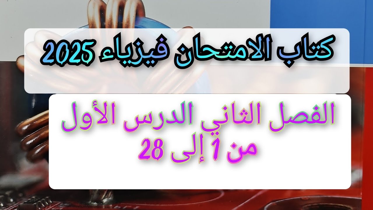 حل كتاب الامتحان فيزياء 2025 ثالثه ثانوي الفصل الثاني الدرس الأول من 1الى إلى 28