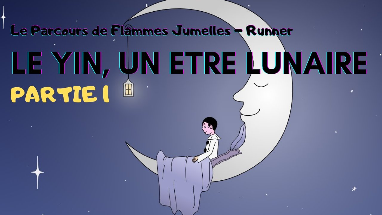 Flamme jumelle - Runner : 🌜 Le Yin, un être Lunaire 🌑 Partie 1