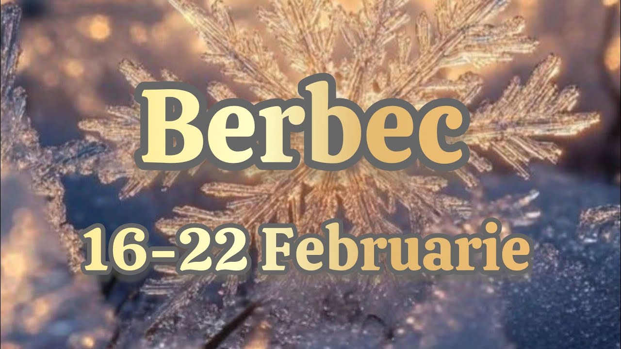 BERBEC  - Saptamana 16-22 Februarie 
