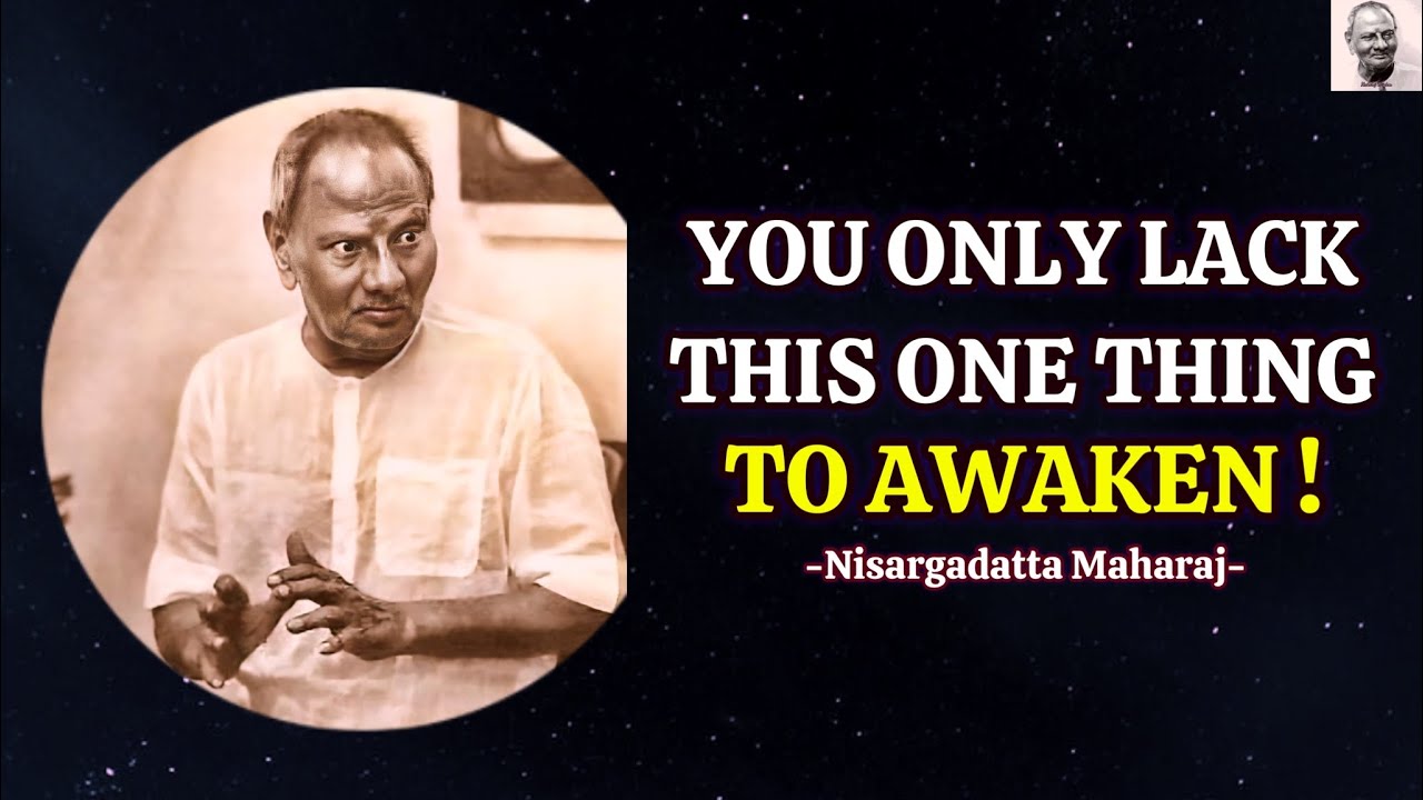 You Only Lack This One Thing To Awaken – But Not What You Think – Nisargadatta Maharaj Wisdom