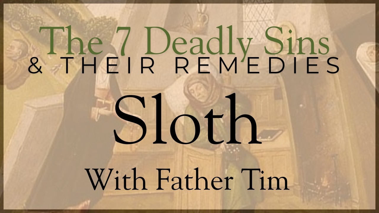 The Seven Deadly Sins & Their Remedies- Sloth With Father Tim