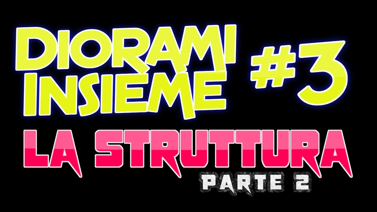 DIORAMI INSIEME #3 La struttura e la modellazione Parte 2