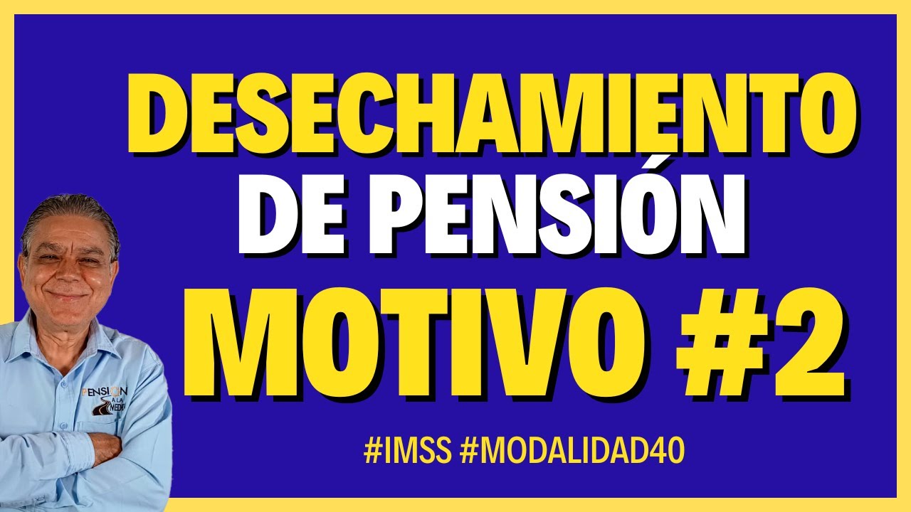 Desechamiento del trámite de pensión : Motivo 2  ( y motivo 7)