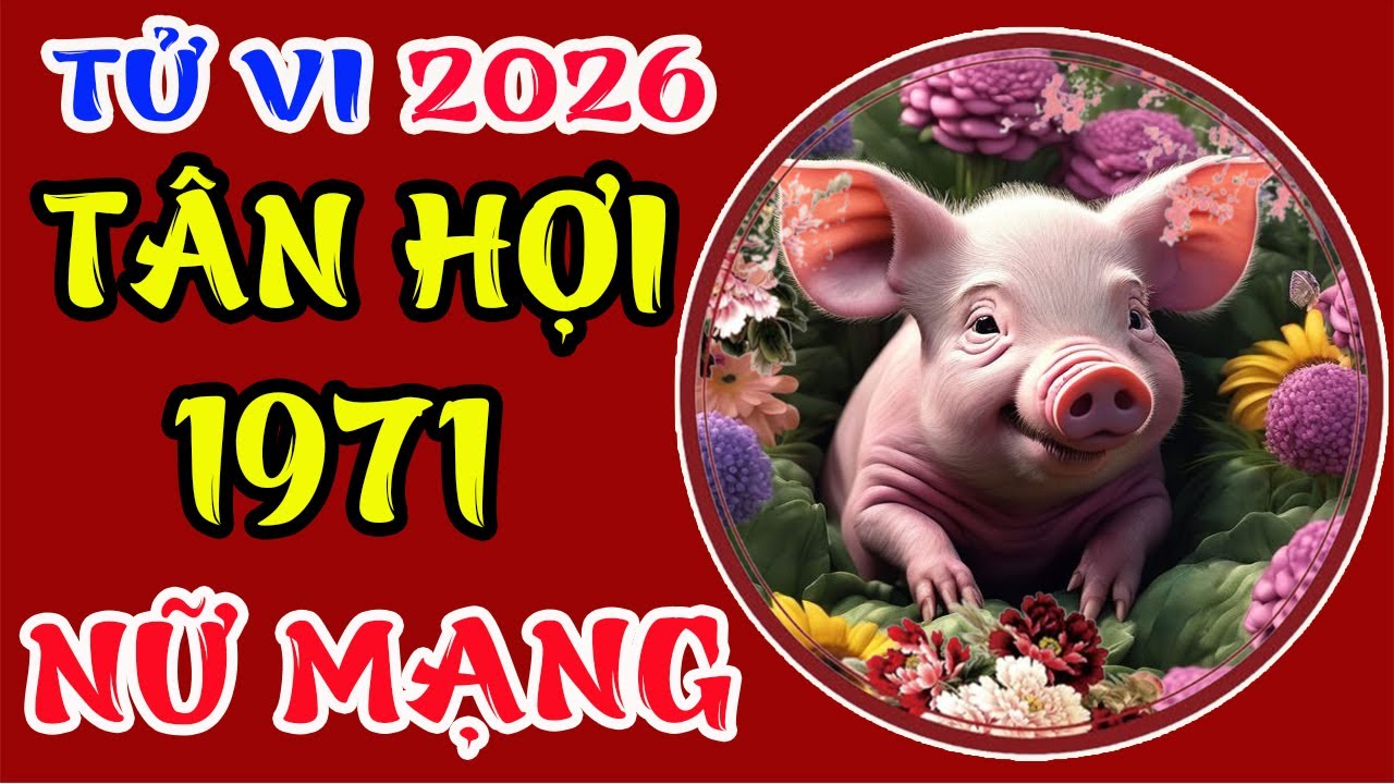 Tử Vi Tuổi Tân Hợi 1971 Nữ Mạng Năm 2026, GIÀU CÓ ĐỦ ĐẦY, Phúc Đức Vẹn Toàn Bất Ngờ