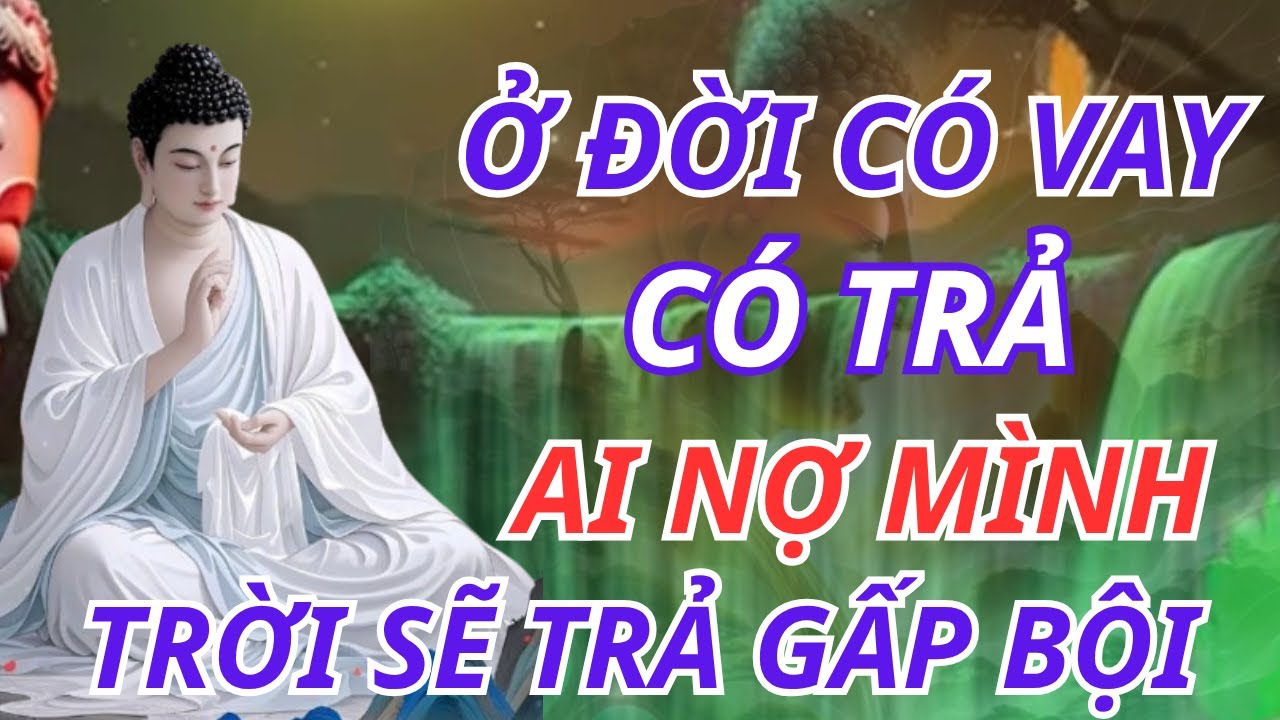 Phật Dạy Ở Đời Có Vay Có Trả – Ai Nợ Mình Trời Sẽ Trả Lại Gấp Đôi | Bài Giảng Thức Tỉnh Tâm Hồn