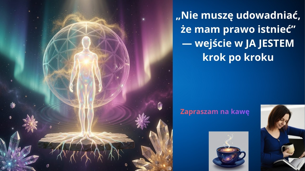 Nie muszę udowadniać, że mam prawo istnieć&rdquo; &mdash; wejście w JA JESTEM krok po kroku