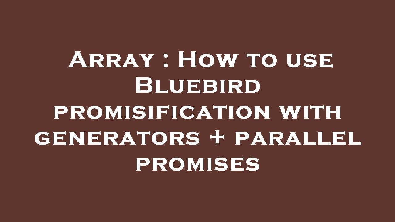 Array : How to use Bluebird promisification with generators + parallel promises
