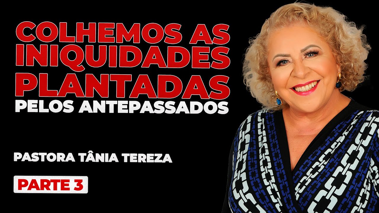 COLHEMOS AS INIQUIDADES PLANTADAS PELOS ANTEPASSADOS | PARTE 03 | 03 | PASTORA TÂNIA TEREZA