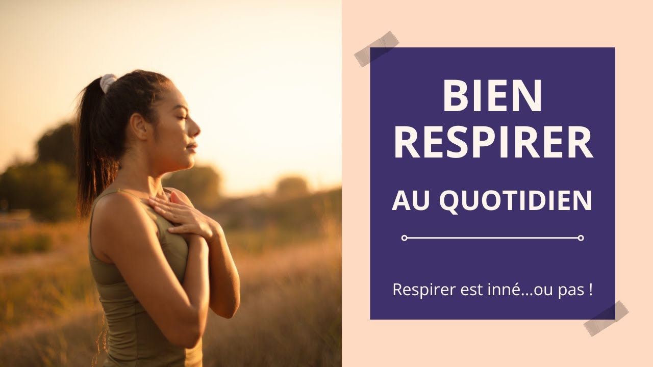 Comment BIEN RESPIRER au quotidien