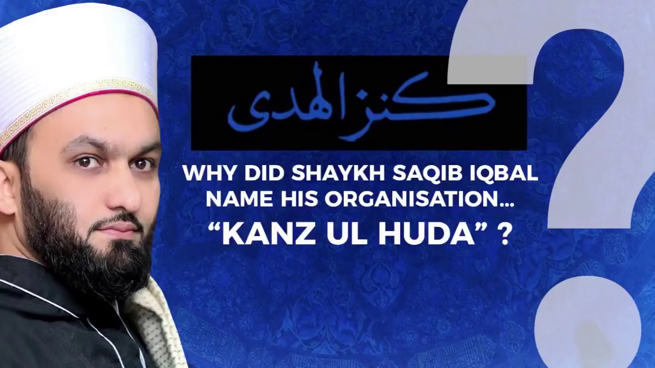 Why did Shaykh Saqib Iqbal name his organisation...“Kanz ul Huda” ?