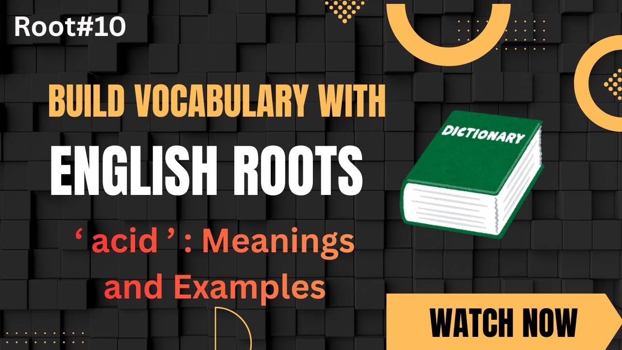 Enhance your English Vocabulary through Roots| acid| Understandable examples