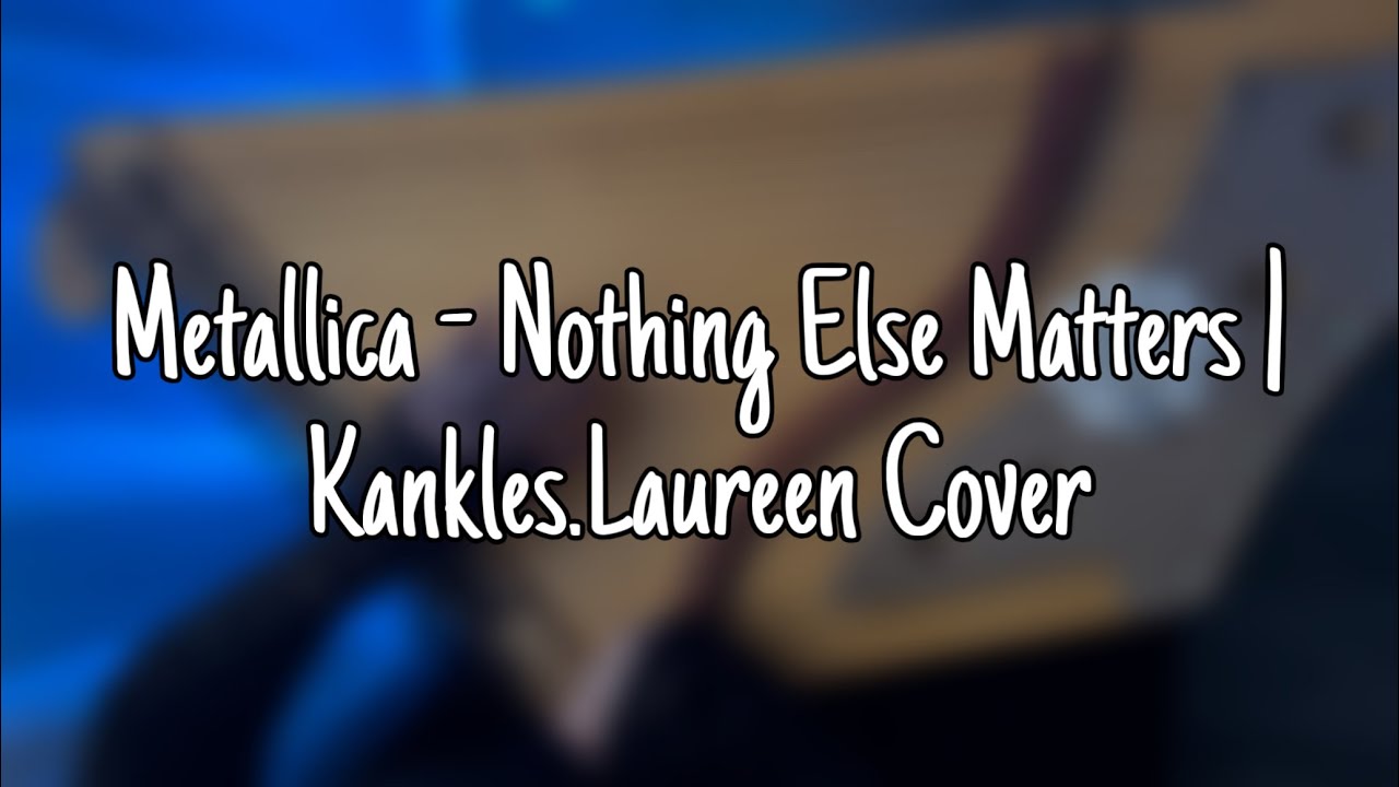 Metallica - Nothing Else Matters | Kankles.Laureen cover