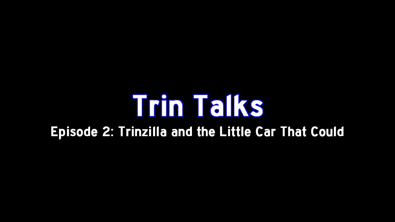 Trin Talks Episode 2: Trinzilla and the Little Car That Could