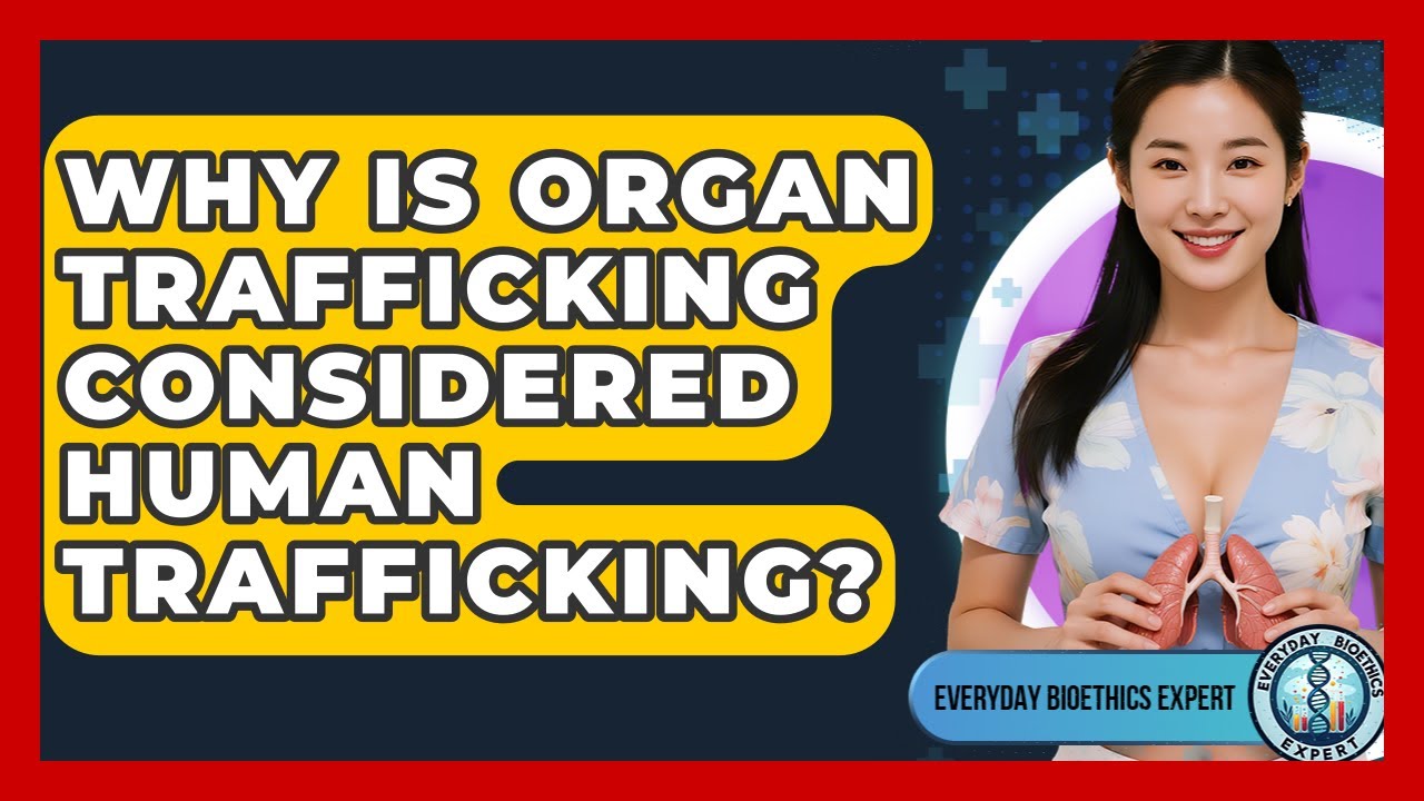 Why Is Organ Trafficking Considered Human Trafficking? - Everyday Bioethics Expert
