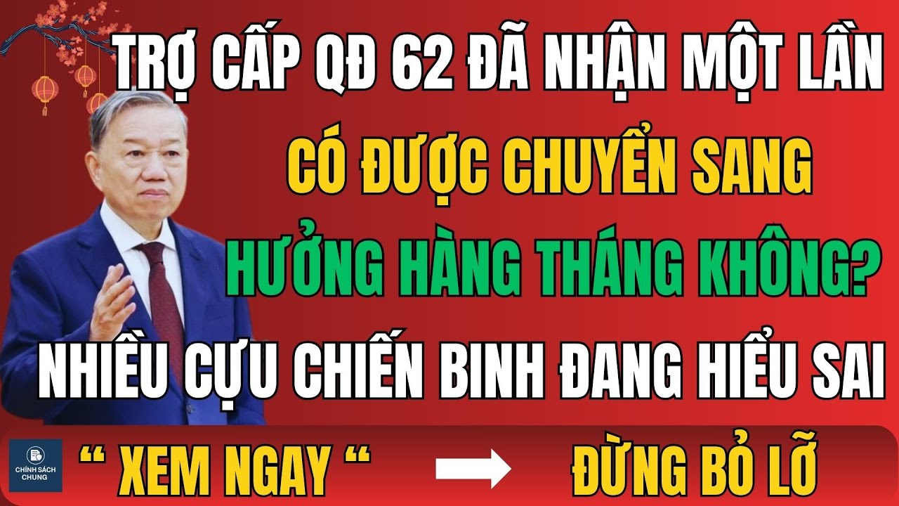 Trợ Cấp QĐ 62: Đã Nhận Một Lần Có Được Chuyển Sang Hưởng Hàng Tháng Không? Nhiều CCB Đang Hiểu Sai
