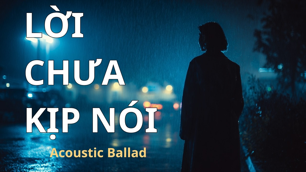 Lời Chưa Kịp Nói – Sad Acoustic Ballad | Nhạc Buồn Nghe Đêm