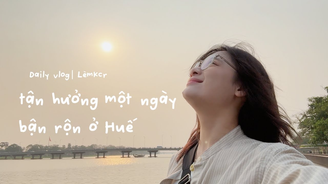 Vlog của Lèm đẹp gái | Tận hưởng một ngày bận rộn ở Huế