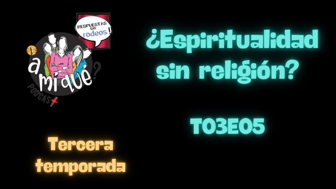 ¿Espiritualidad sin religión? -¿A mí qué? - T03E05