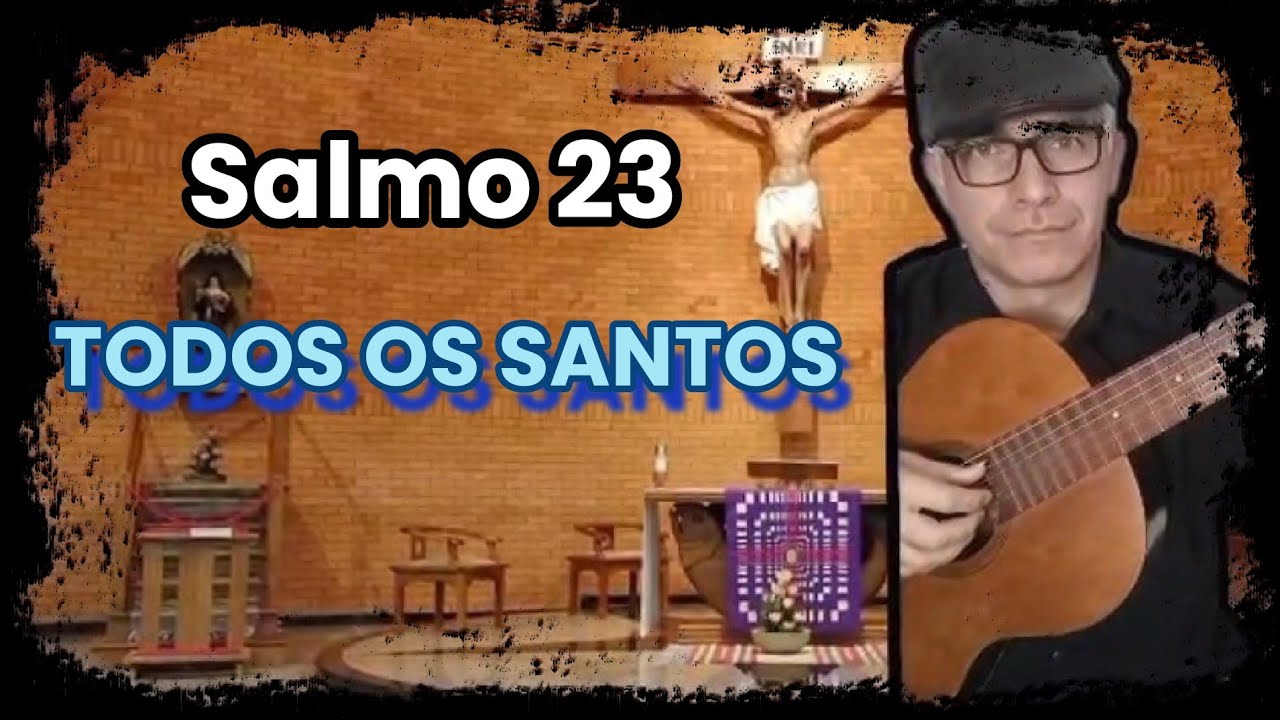 SALMO 23 (É ASSIM A GERAÇÃO...) SOL. TODOS OS SANTOS