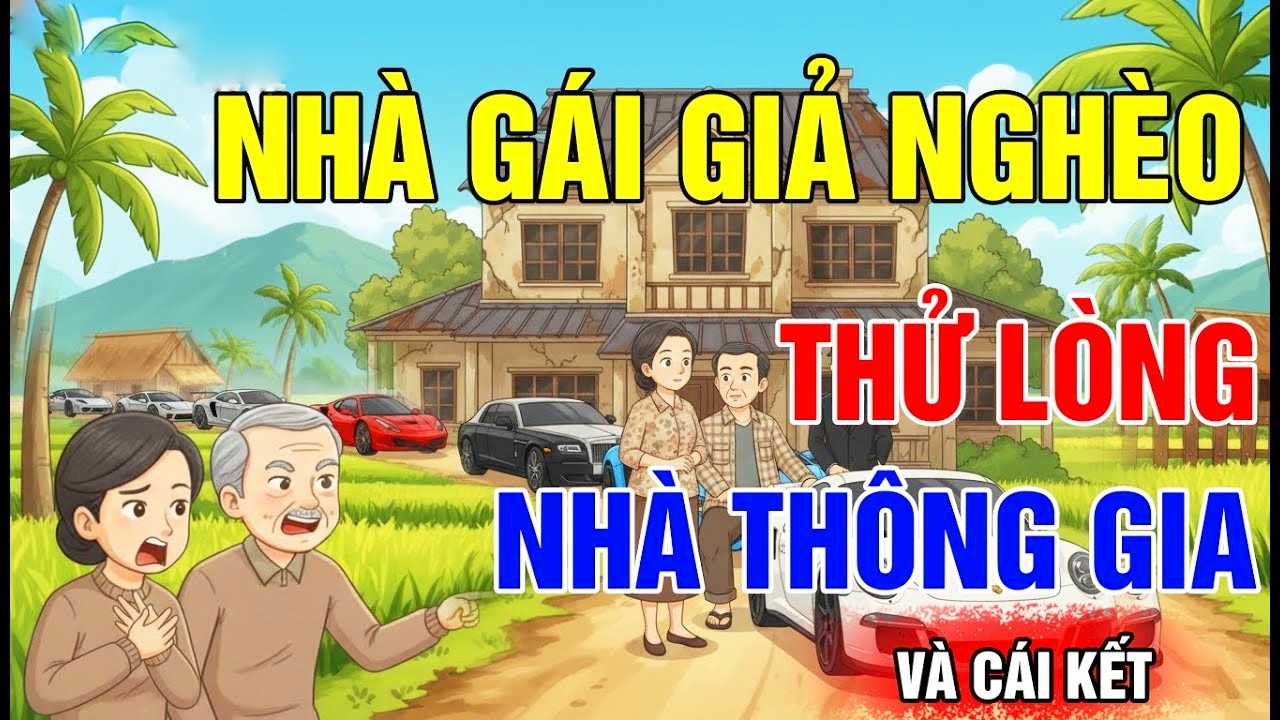 Chuyện Nhân Quả - Gia Đình Cô Gái Giả Nghèo Để Thử Lòng Nhà Trai, Cái Kết Khiến Ai Cũng Bất Ngờ