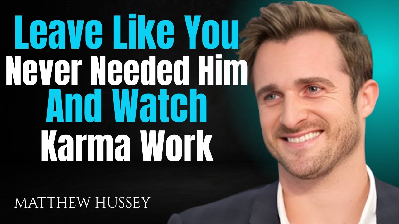 Leave Like You Never Needed Him—And Watch Karma Work | Matthew Hussey