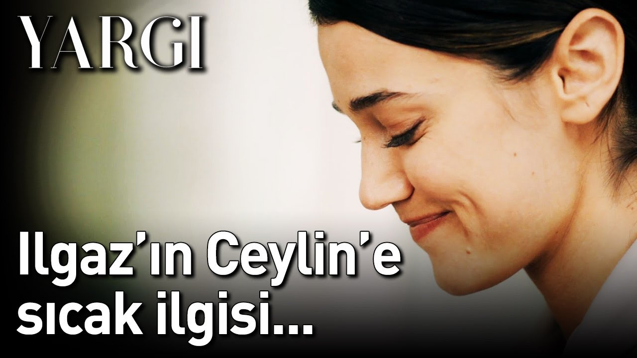 Yargı 5. Bölüm - Ilgaz'ın Ceylin'e Sıcak İlgisi...