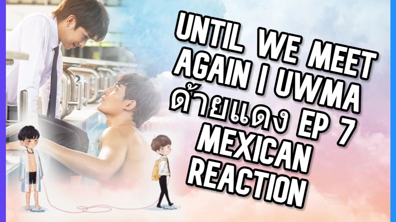Until We Meet Again | UWMA ด้ายแดง Ep 7 Mexican Reaction