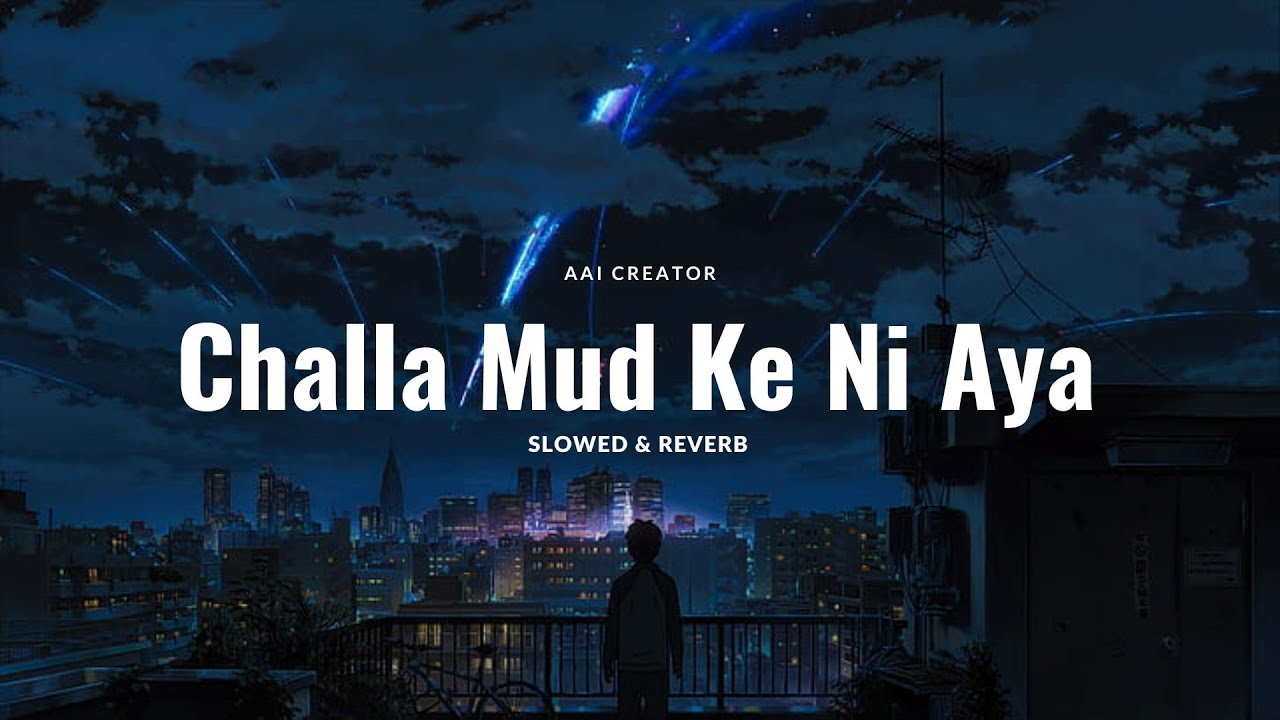 Challa Mud Ke Ni Aya Slowed & Reverb AAI Creator..