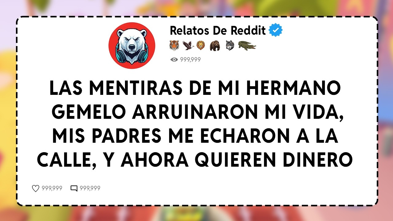 Las Mentiras De Mi Hermano Gemelo Arruinaron Mi Vida, Mis Padres Me Echaron Y Ahora Quieren Dinero