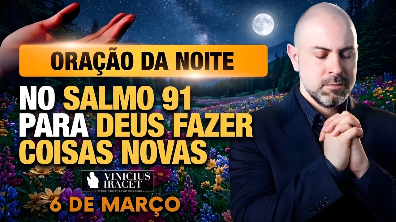 ORAÇÃO DA NOITE DE HOJE- 6 DE MARÇO SALMO 91 PARA O NOVO DE DEUS ENTRAR TUA FAMÍLIA Vinicius Iracet: