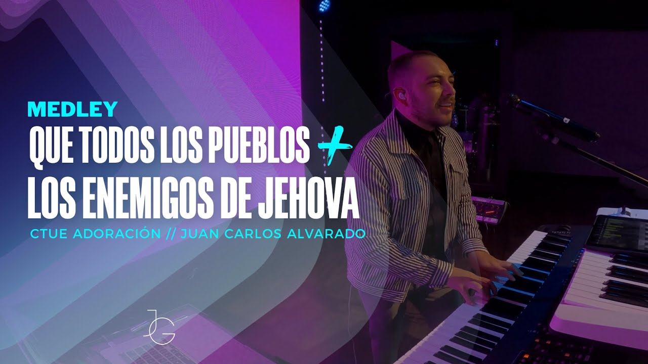 Que Todos Los Pueblos - CTUE Adoracion + Los Enemigos de Jehova - Juan Carlos Alvarado MEDLEY