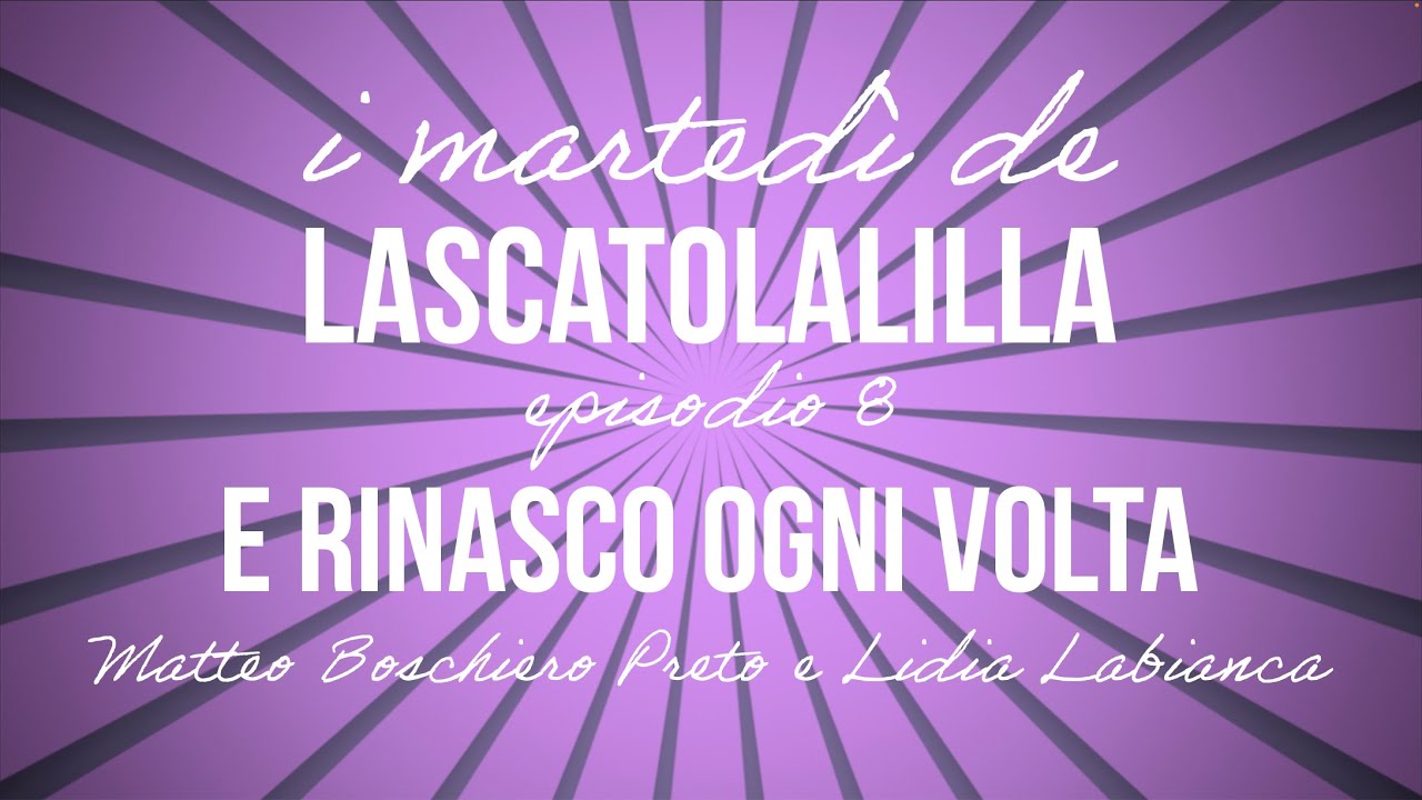 I martedì de LaScatolaLilla - E rinasco ogni volta (EP.8)
