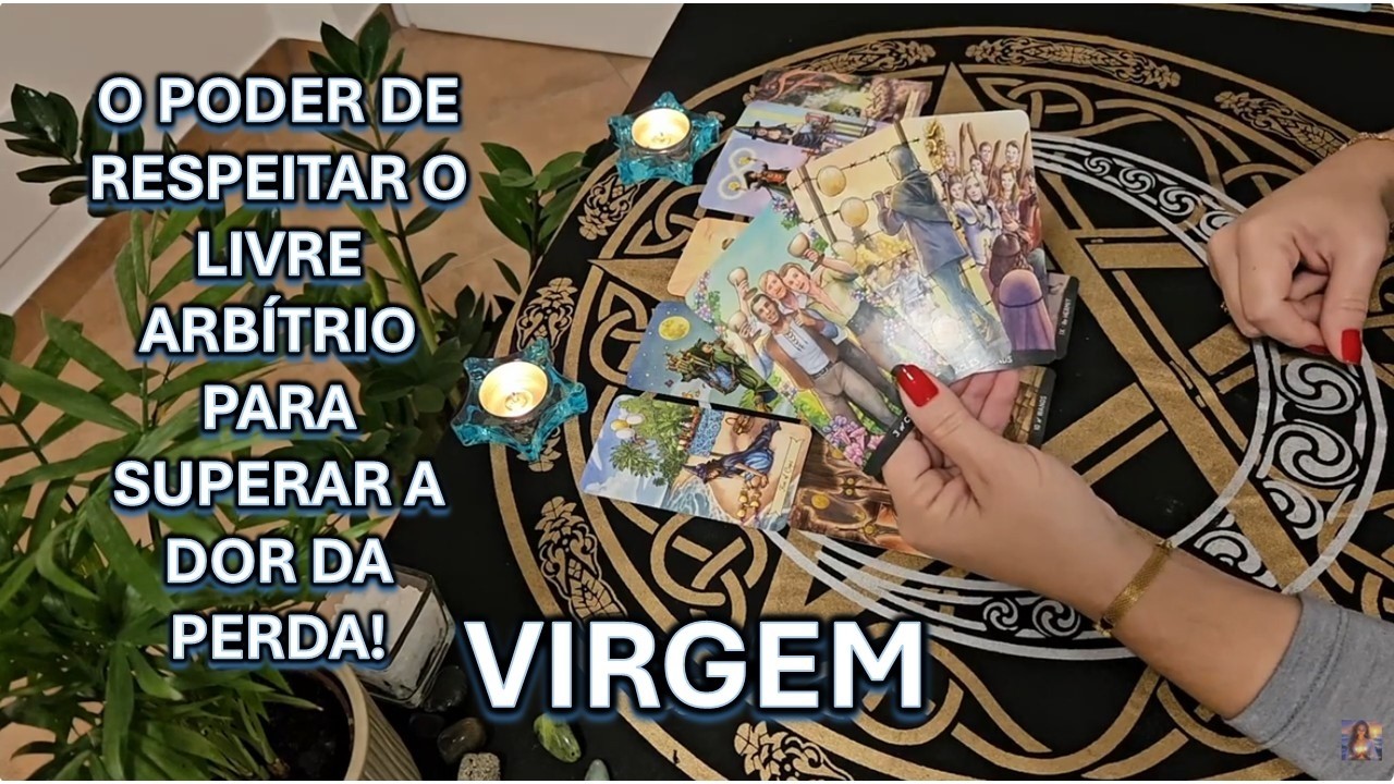 🔮VIRGEM – O PODER DE RESPEITAR O LIVRE ARBÍTRIO PARA SUPERAR A DOR DA PERDA!